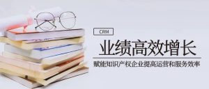 【任我行协同CRM】CRM赋能知识产权企业提高运营和服务效率，业绩高效增长